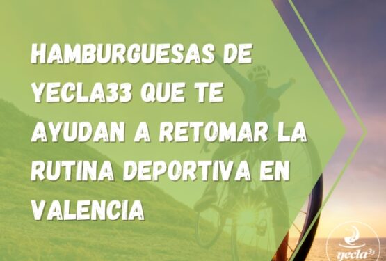 hamburguesas de yecla que te ayudan a retomar la rutina deportiva en valencia