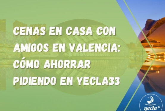 Cenas en casa con amigos en Valencia: cómo ahorrar pidiendo en Yecla33