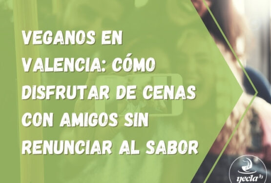 Veganos en Valencia: cómo disfrutar de cenas con amigos sin renunciar al sabor