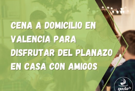 Cena a domicilio en Valencia para disfrutar del planazo en casa con amigos